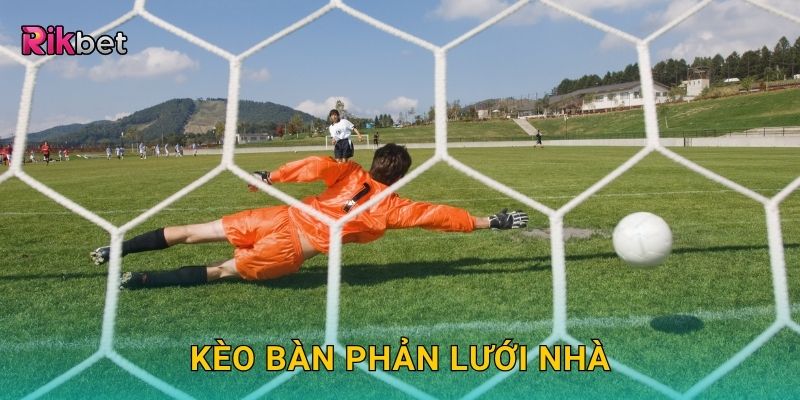 Kèo bàn phản lưới nhà – Cược ngược dòng độc đáo tại Rikbet 1 Kèo bàn phản lưới nhà – Cược ngược dòng độc đáo tại Rikbet